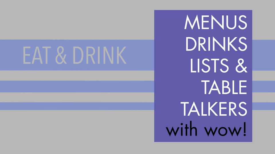 MENUS, DRINKS LISTS & TABLE TALKERS